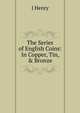 The Series of English Coins: In Copper, Tin, & Bronze, J Henry 