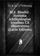M.E. Blochii . Systema ichthyologiae iconibus CX illustratum (Latin Edition), J F. b. ca. 1778 Hennig 