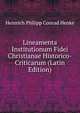 Lineamenta Institutionum Fidei Christianae Historico-Criticarum (Latin Edition), Heinrich Philipp Conrad Henke 