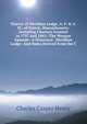 History of Meridian Lodge, A. F. & A. M., of Natick, Massachusetts: Including Charters Granted in 1797 and 1862--The Morgan Episode--A Historical . Meridian Lodge: And Rules Derived from the C, Charles Casper Henry 