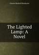 The Lighted Lamp: A Novel, Charles Hanford Henderson 