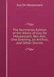 The Normandy Edition of the Works of Guy De Maupassant: Bel-Ami, One Evening, an Artifice, and Other Stories, Ги де Мопассан 