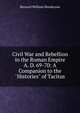 Civil War and Rebellion in the Roman Empire A. D. 69-70: A Companion to the "Histories" of Tacitus, Bernard William Henderson 
