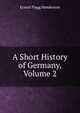A Short History of Germany, Volume 2, Ernest Flagg Henderson 