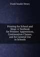 Printing for School and Shop: A Textbook for Printers' Apprentices, Continuation Classes, and for General Use in Schools, Frank Souder Henry 
