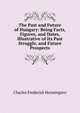 The Past and Future of Hungary: Being Facts, Figures, and Dates, Illustrative of Its Past Struggle, and Future Prospects, Charles Frederick Henningsen 