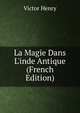 La Magie Dans L'inde Antique (French Edition), Victor Henry 
