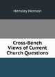 Cross-Bench Views of Current Church Questions, Hensley Henson 