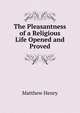 The Pleasantness of a Religious Life Opened and Proved, Matthew Henry 
