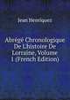 Abr?g? Chronologique De L'histoire De Lorraine, Volume 1 (French Edition), Jean Henriquez 