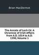 The Annals of Loch Ce: A Chronicle of Irish Affairs from A.D. 1014 to A.D. 1590, Volume 1, Brian MacDermot 