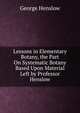 Lessons in Elementary Botany, the Part On Systematic Botany Based Upon Material Left by Professor Henslow, George Henslow 