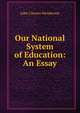 Our National System of Education: An Essay, John Cleaves Henderson 
