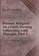 Present Religion: As a Faith Owning Fellowship with Thought, Part 1, Sara S. Hennell 