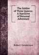 The Soldier of Three Queens: A Narrative of Personal Adventure, Robert Henderson 