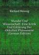 Wunder Und Wissenschaft: Eine Kritik Und Erklarung Der Okkulten Phanomene (German Edition), Richard Hennig 