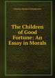 The Children of Good Fortune: An Essay in Morals, Charles Hanford Henderson 