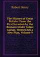 The History of Great Britain: From the First Invasion by the Romans Under Julius Caesar. Written On a New Plan, Volume 9, Robert Henry 