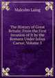 The History of Great Britain: From the First Invasion of It by the Romans Under Julius Caesar, Volume 5, Malcolm Laing 