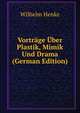 Vortrage Uber Plastik, Mimik Und Drama (German Edition), Wilhelm Henke 