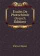 Etudes De Photochimie (French Edition), Victor Henri 