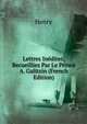 Lettres Inedites, Recueillies Par Le Prince A. Galitzin (French Edition), Henry 