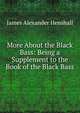 More About the Black Bass: Being a Supplement to the Book of the Black Bass, James Alexander Henshall 