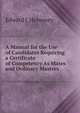 A Manual for the Use of Candidates Requiring a Certificate of Competency As Mates and Ordinary Masters, Edward J. Henessey 