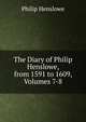 The Diary of Philip Henslowe, from 1591 to 1609, Volumes 7-8, Philip Henslowe 