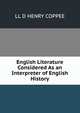 English Literature Considered As an Interpreter of English History, LL D HENRY COPPEE 
