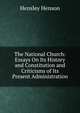 The National Church: Essays On Its History and Constitution and Criticisms of Its Present Administration, Hensley Henson 