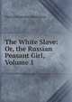 The White Slave: Or, the Russian Peasant Girl, Volume 1, Charles Frederick Henningsen 