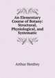 An Elementary Course of Botany: Structural, Physiological, and Systematic, Arthur Henfrey 