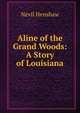 Aline of the Grand Woods: A Story of Louisiana, Nevil Henshaw 