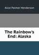 The Rainbow's End: Alaska, Alice Palmer Henderson 