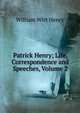 Patrick Henry; Life, Correspondence and Speeches, Volume 2, William Wirt Henry 