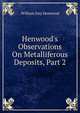 Henwood's Observations On Metalliferous Deposits, Part 2, William Jory Henwood 