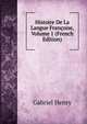 Histoire De La Langue Francoise, Volume 1 (French Edition), Gabriel Henry 