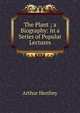 The Plant ; a Biography: In a Series of Popular Lectures, Arthur Henfrey 