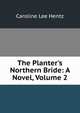 The Planter's Northern Bride: A Novel, Volume 2, Caroline Lee Hentz 