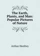 The Earth, Plants, and Man: Popular Pictures of Nature, Arthur Henfrey 