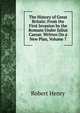 The History of Great Britain: From the First Invasion by the Romans Under Julius Caesar. Written On a New Plan, Volume 7, Robert Henry 