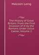 The History of Great Britain: From the First Invasion of It by the Romans Under Julius Caesar, Volume 2, Malcolm Laing 