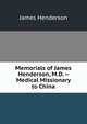 Memorials of James Henderson, M.D. -- Medical Missionary to China, James Henderson 