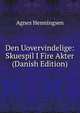 Den Uovervindelige: Skuespil I Fire Akter (Danish Edition), Agnes Henningsen 