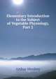 Elementary Introduction to the Subject of Vegetable Physiology, Part 2, Arthur Henfrey 
