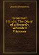 In German Hands: The Diary of a Severely Wounded Prisioner, Charles Hennebois 