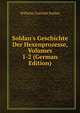 Soldan's Geschichte Der Hexenprozesse, Volumes 1-2 (German Edition), Wilhelm Gottlieb Soldan 