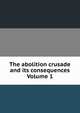 The abolition crusade and its consequences Volume 1, 
