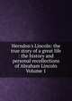 Herndon's Lincoln: the true story of a great life : the history and personal recollections of Abraham Lincoln Volume 1, 